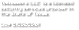 Teknowerx LLC is a licensed security services provider in the State of Texas. Lic# B16826801